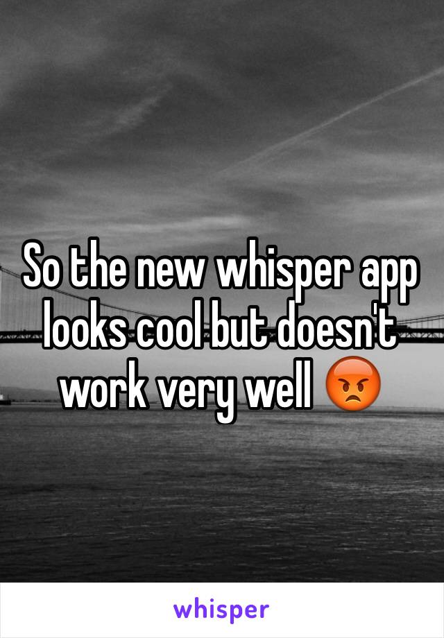 So the new whisper app looks cool but doesn't work very well 😡