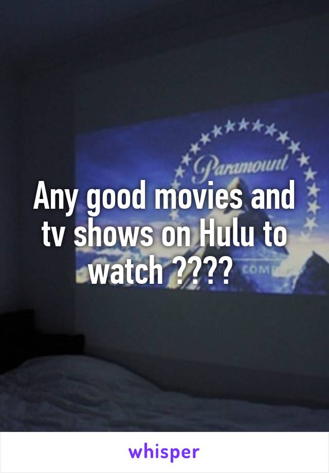 Any good movies and tv shows on Hulu to watch ???? 