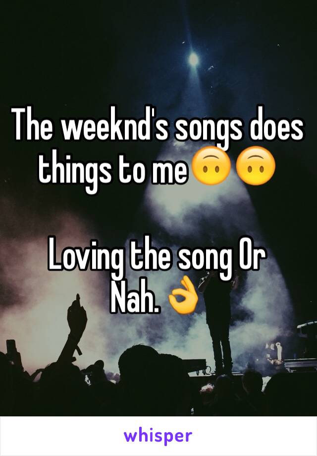 The weeknd's songs does things to me🙃🙃 

Loving the song Or Nah.👌