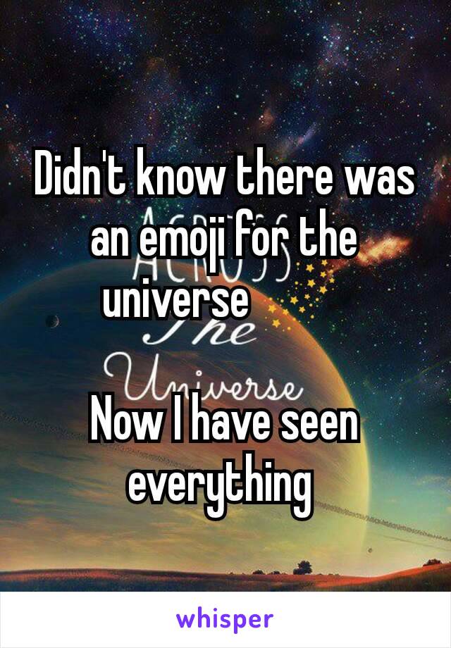 Didn't know there was an emoji for the universe 🌌 

Now I have seen everything 