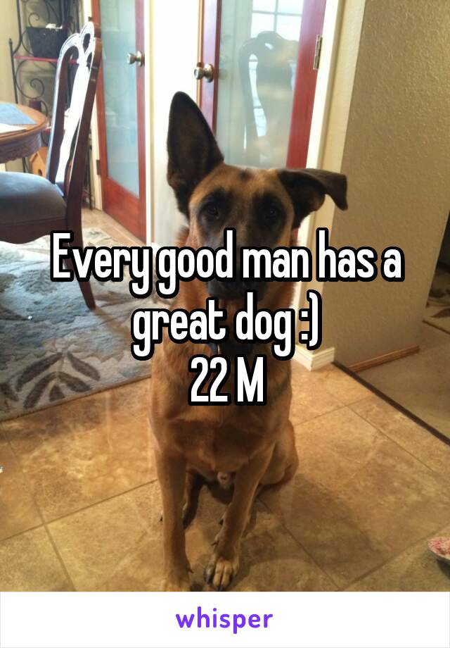 Every good man has a great dog :)
22 M