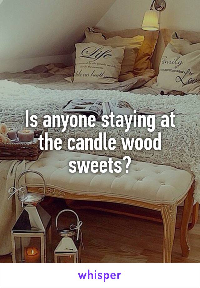 Is anyone staying at the candle wood sweets?