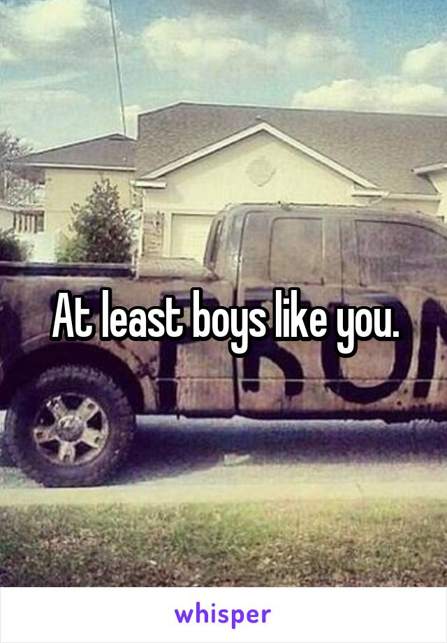 At least boys like you.