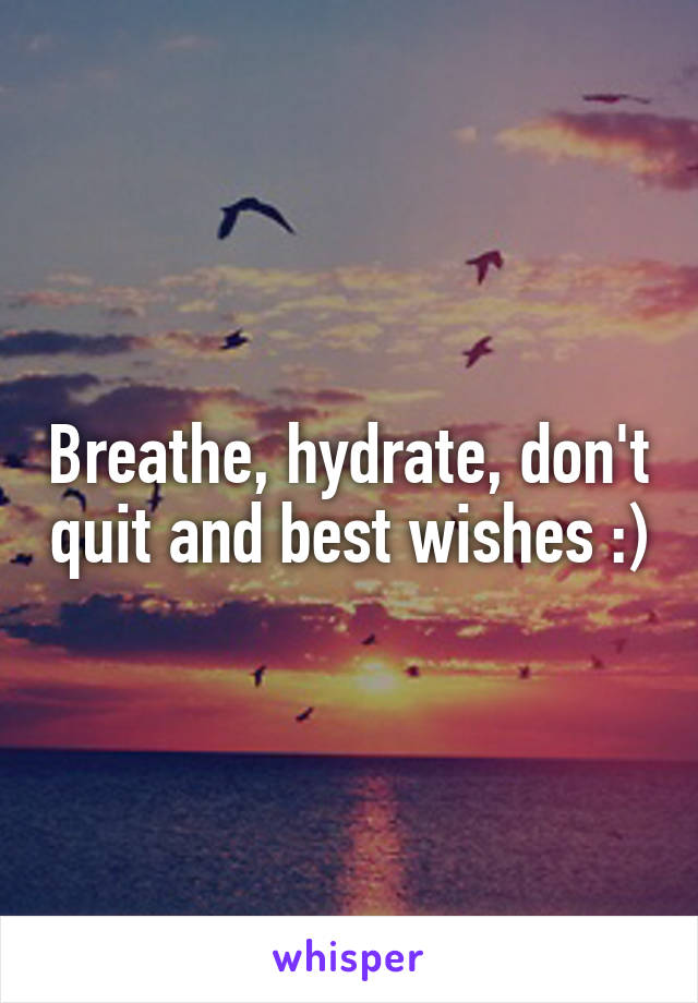 Breathe, hydrate, don't quit and best wishes :)