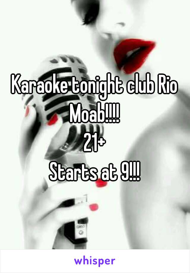 Karaoke tonight club Rio Moab!!!! 
21+
Starts at 9!!!