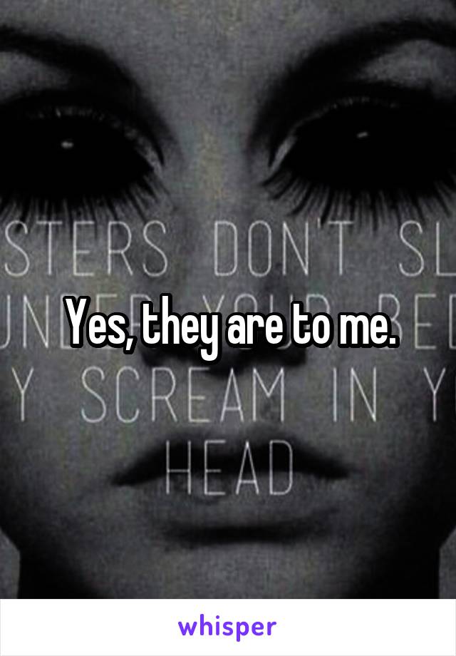 Yes, they are to me.