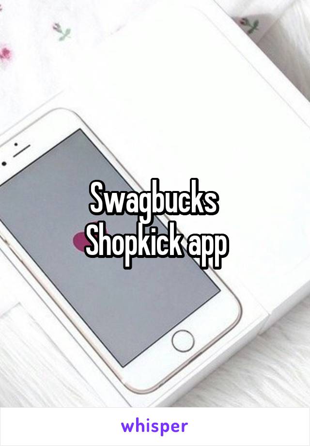 Swagbucks 
Shopkick app