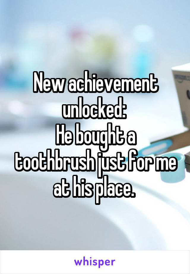 New achievement unlocked: 
He bought a toothbrush just for me at his place. 