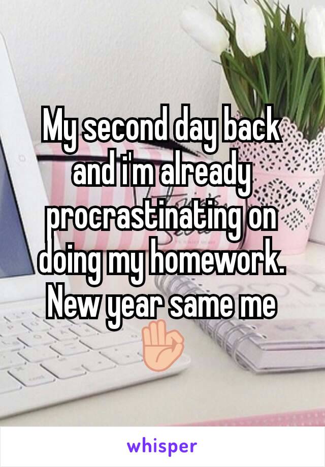 My second day back and i'm already procrastinating on doing my homework. New year same me 👌