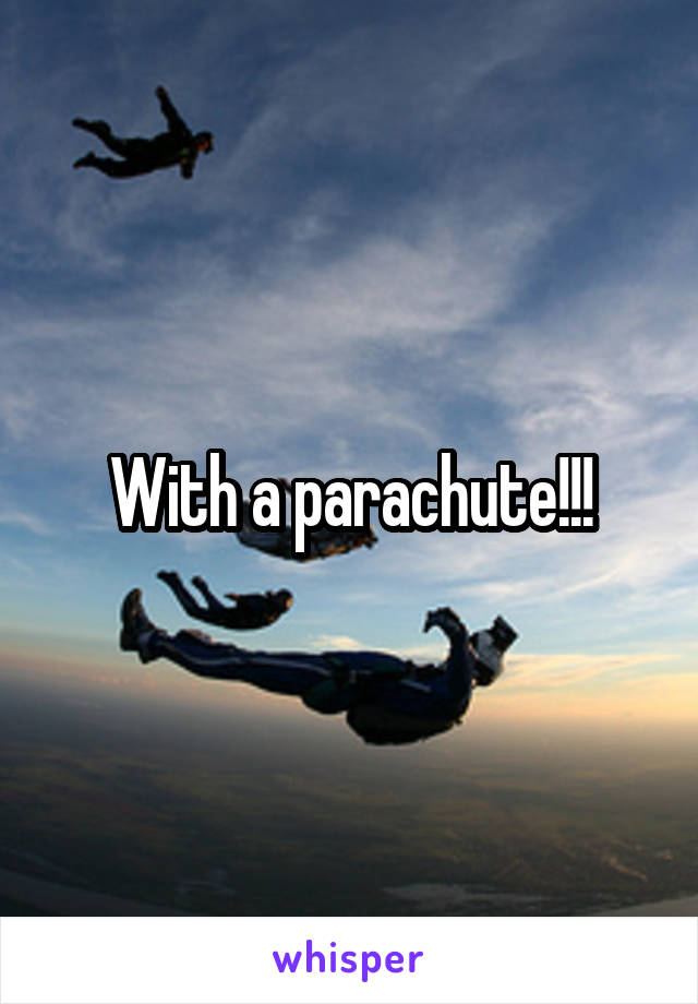 With a parachute!!!