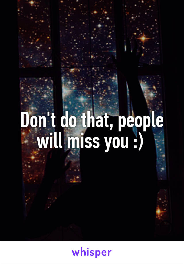 Don't do that, people will miss you :) 