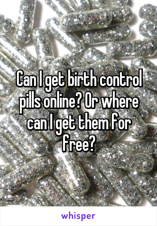 Can I get birth control pills online? Or where can I get them for free?