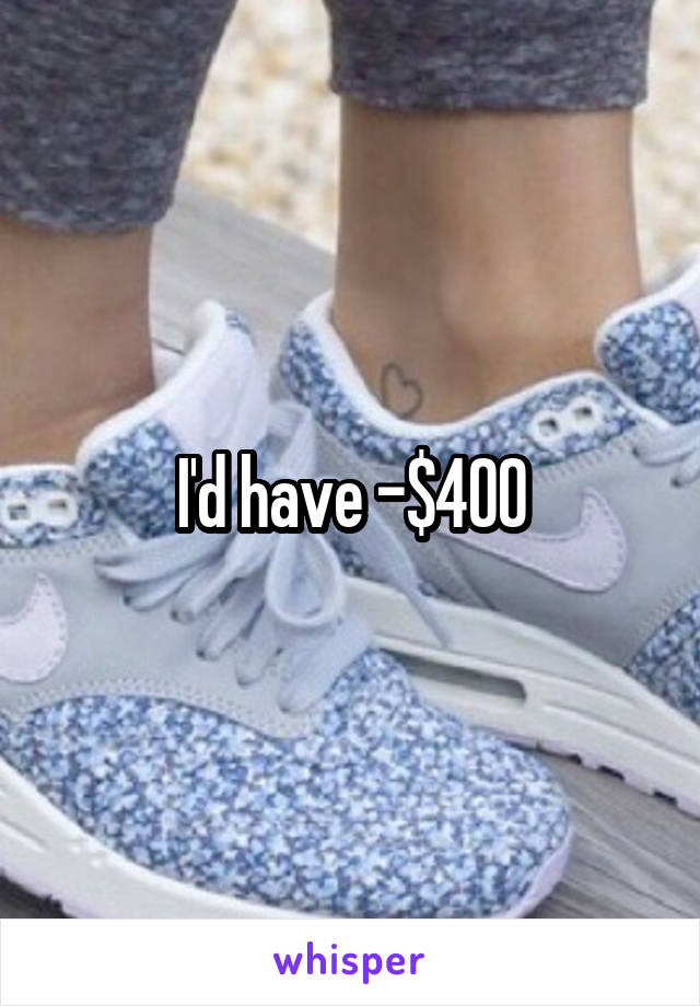 I'd have -$400