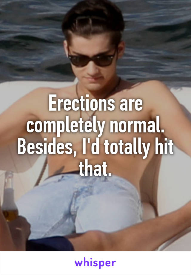 Erections are completely normal. Besides, I'd totally hit that.