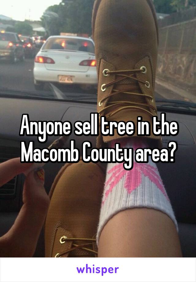 Anyone sell tree in the Macomb County area?