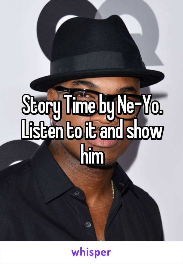 Story Time by Ne-Yo. Listen to it and show him