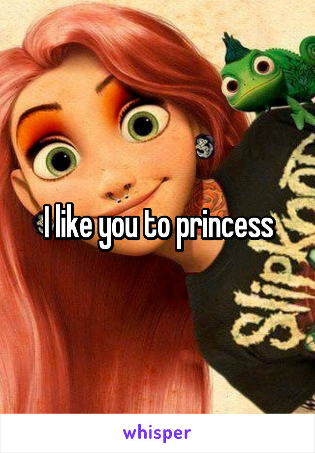 I like you to princess