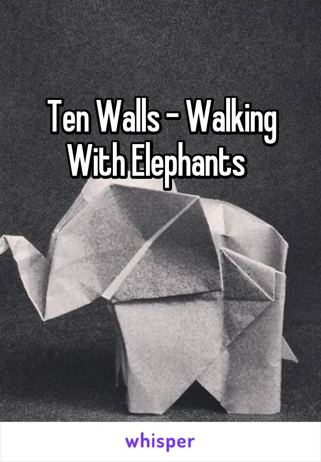 Ten Walls - Walking With Elephants  



