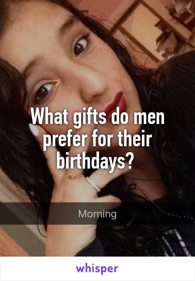 What gifts do men prefer for their birthdays? 