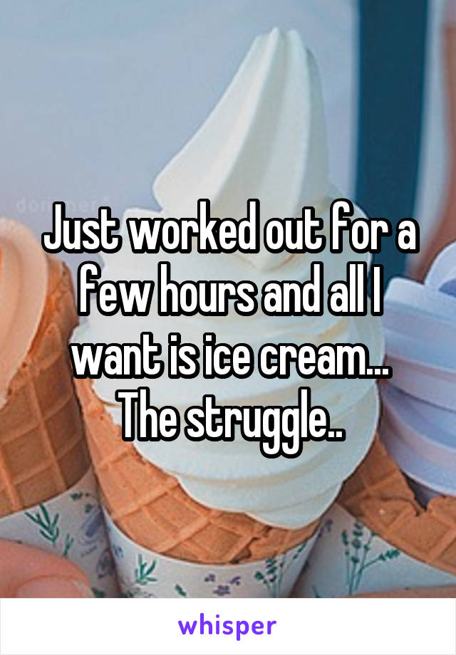 Just worked out for a few hours and all I want is ice cream...
The struggle..