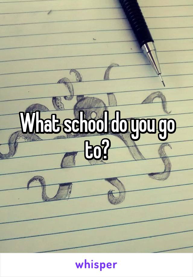 What school do you go to?