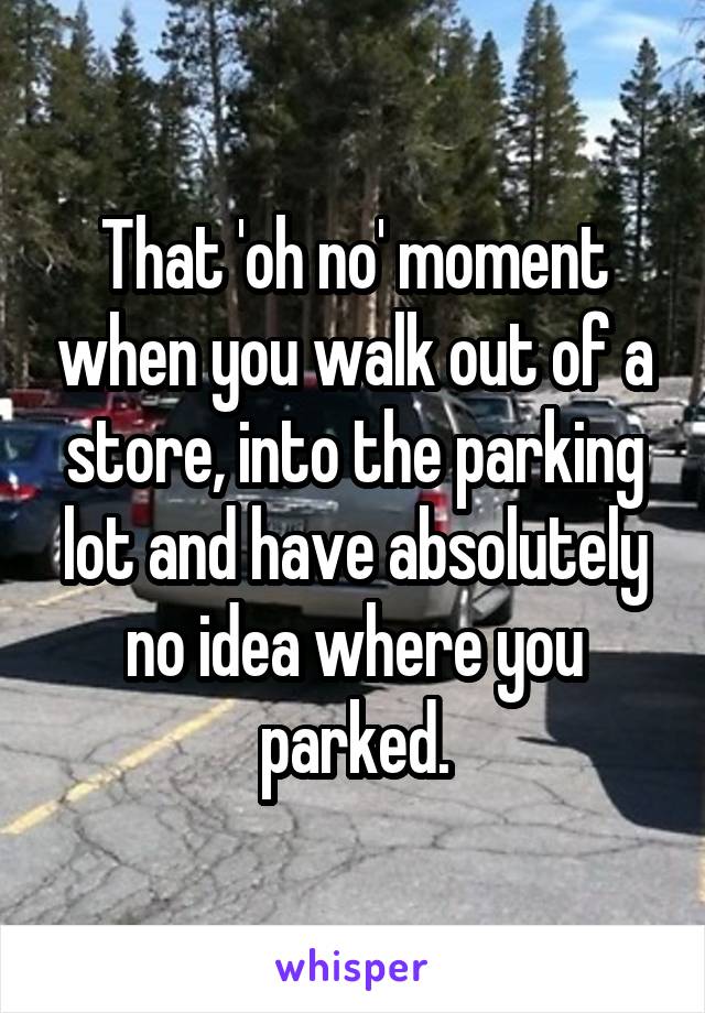 That 'oh no' moment when you walk out of a store, into the parking lot and have absolutely no idea where you parked.