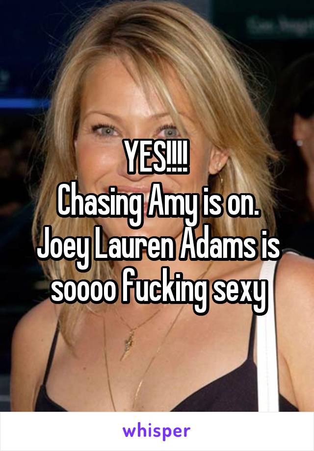 YES!!!! 
Chasing Amy is on.
Joey Lauren Adams is soooo fucking sexy