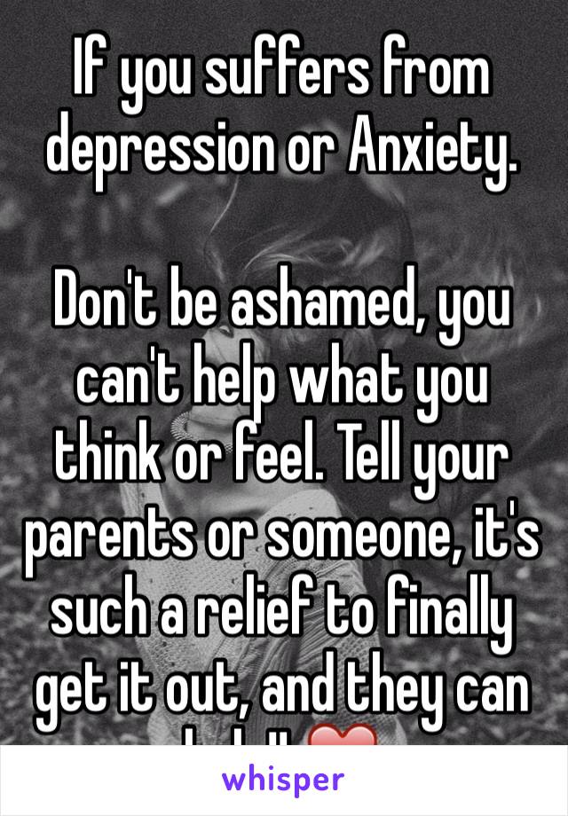 If you suffers from depression or Anxiety.

Don't be ashamed, you can't help what you think or feel. Tell your parents or someone, it's such a relief to finally get it out, and they can help!! ❤️