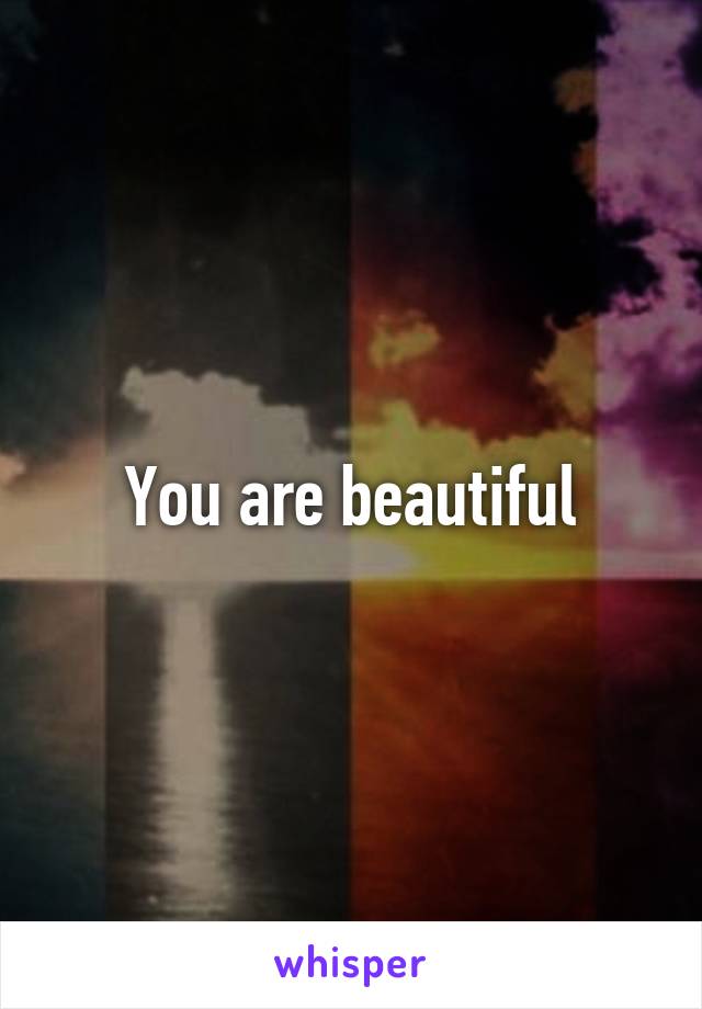 You are beautiful