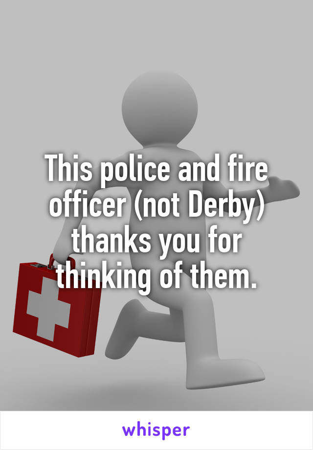 This police and fire officer (not Derby) thanks you for thinking of them.