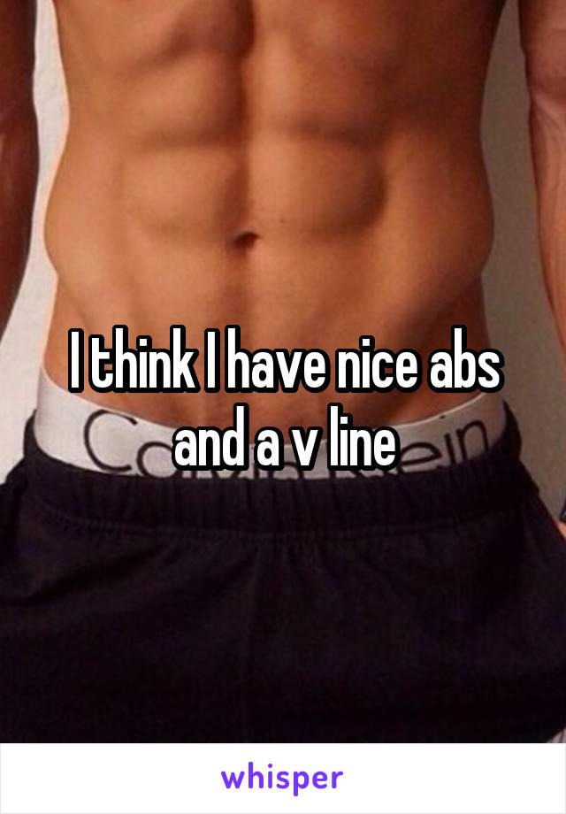 I think I have nice abs and a v line