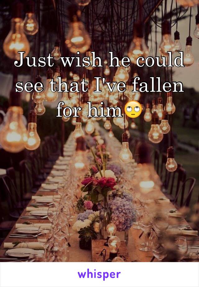 Just wish he could see that I've fallen for him🙄