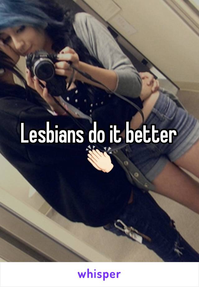 Lesbians do it better 👏🏻