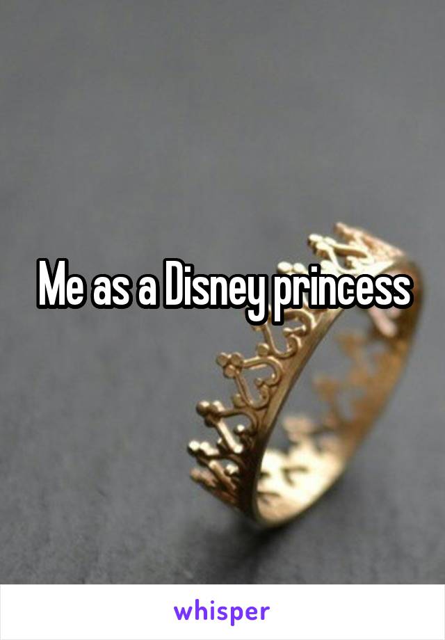 Me as a Disney princess
