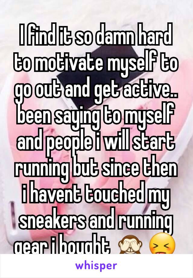 I find it so damn hard to motivate myself to go out and get active.. been saying to myself and people i will start running but since then i havent touched my sneakers and running gear i bought 🙈😝