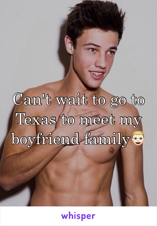 Can't wait to go to Texas to meet my boyfriend family👱🏻