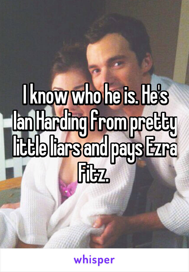 I know who he is. He's Ian Harding from pretty little liars and pays Ezra Fitz. 