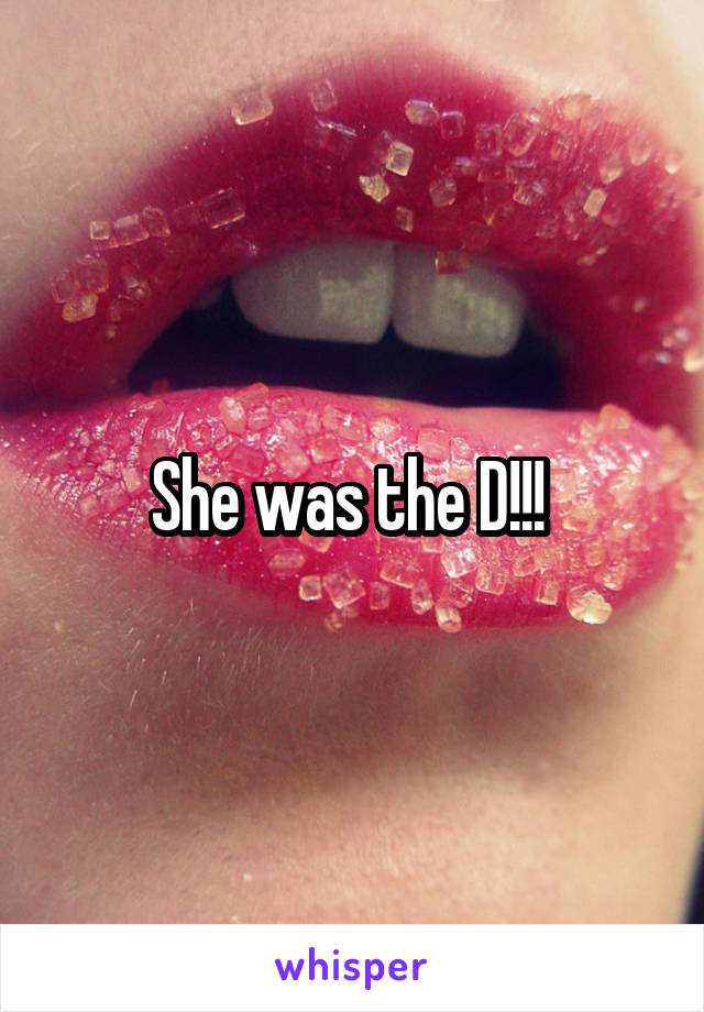 She was the D!!! 