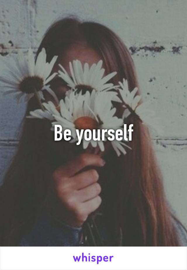 Be yourself