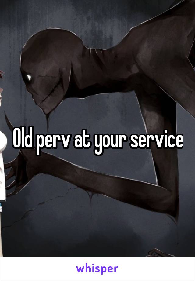 Old perv at your service