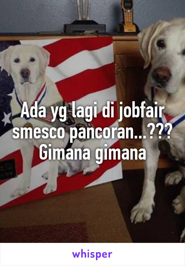 Ada yg lagi di jobfair smesco pancoran...??? Gimana gimana