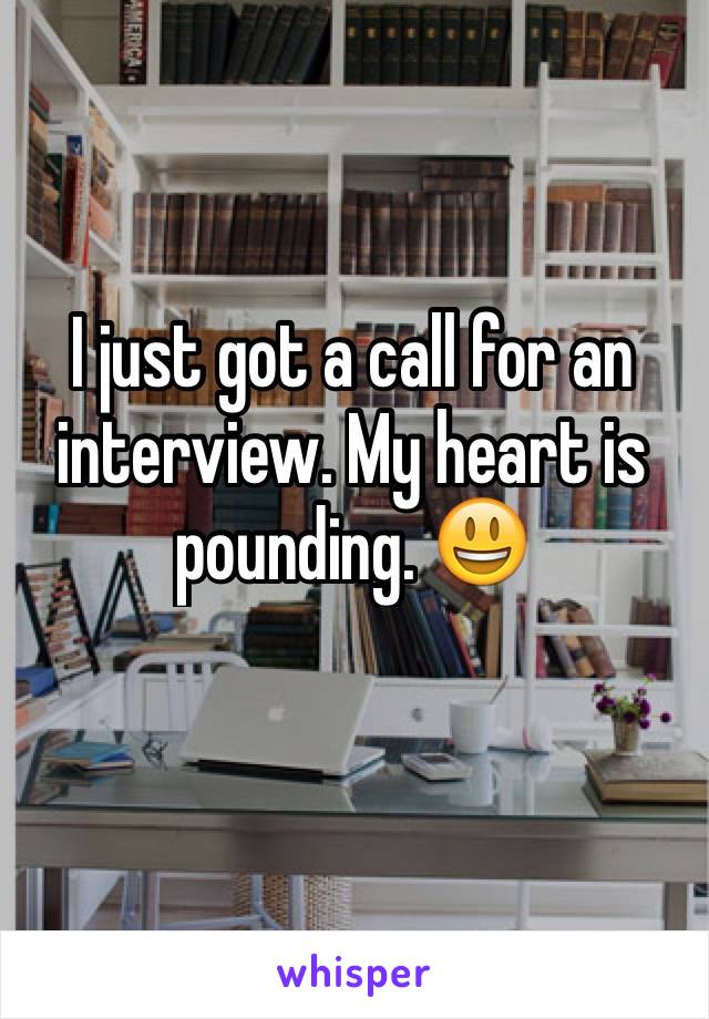 I just got a call for an interview. My heart is pounding. 😃