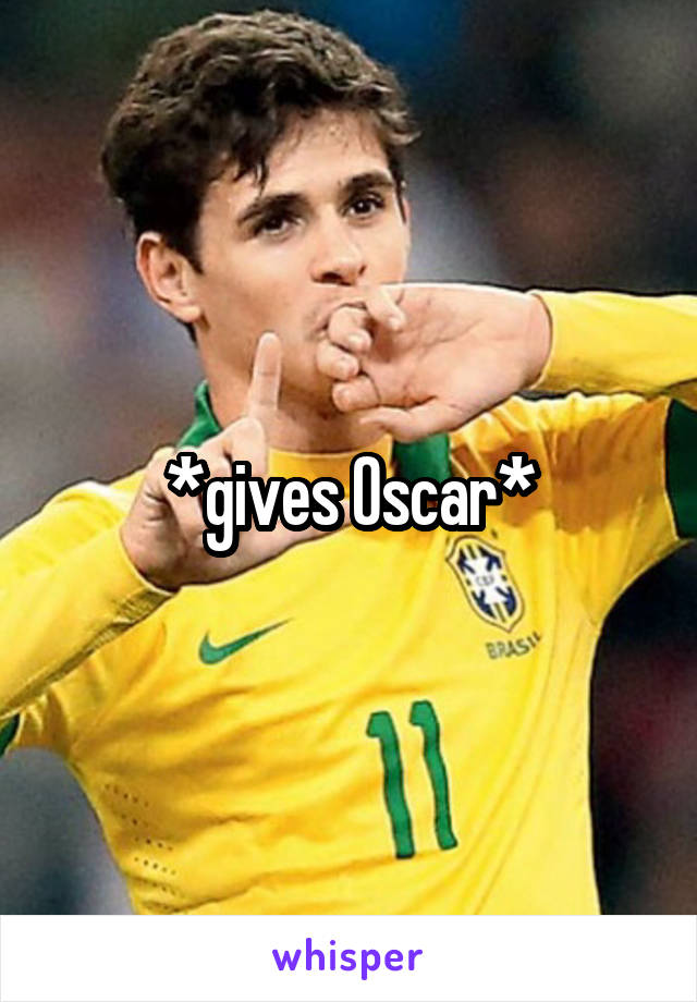 *gives Oscar*