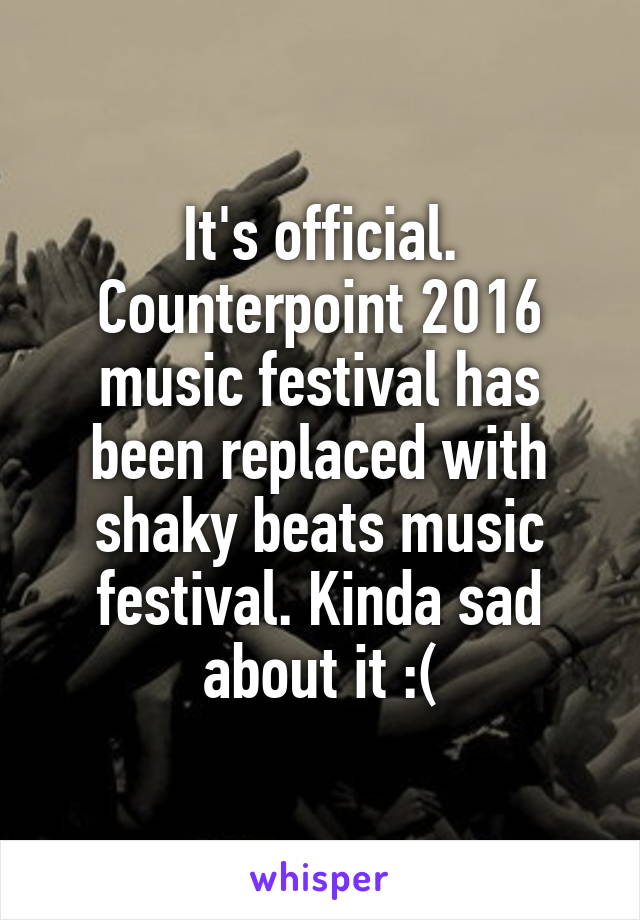 It's official. Counterpoint 2016 music festival has been replaced with shaky beats music festival. Kinda sad about it :(