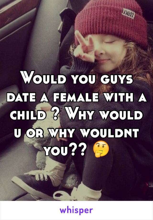 Would you guys date a female with a child ? Why would u or why wouldnt you?? 🤔