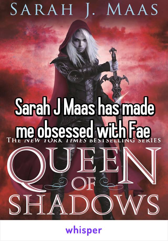 Sarah J Maas has made me obsessed with Fae 