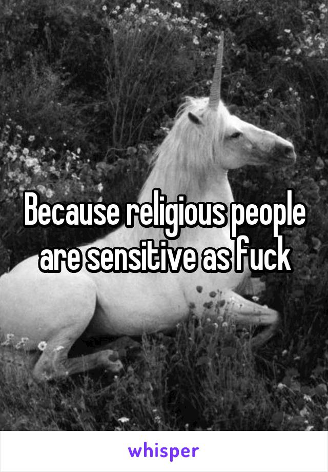 Because religious people are sensitive as fuck