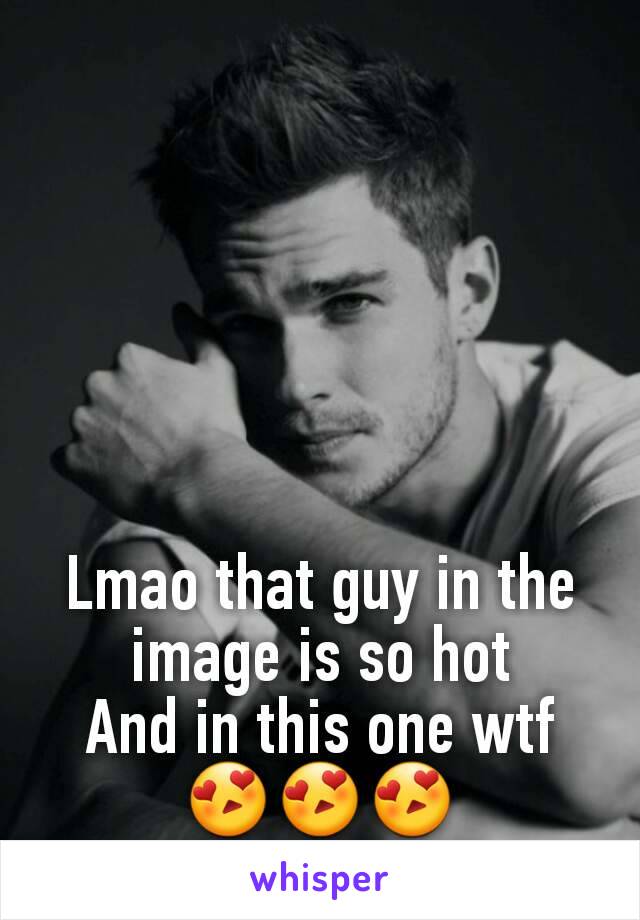 Lmao that guy in the image is so hot
And in this one wtf 😍😍😍