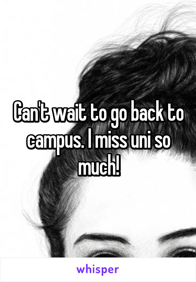 Can't wait to go back to campus. I miss uni so much!