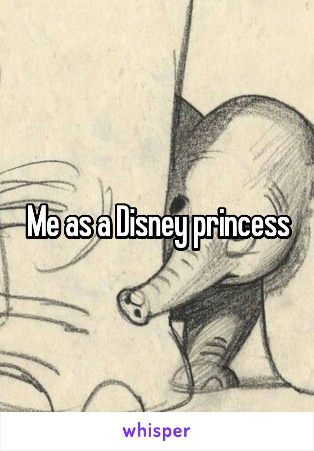 Me as a Disney princess